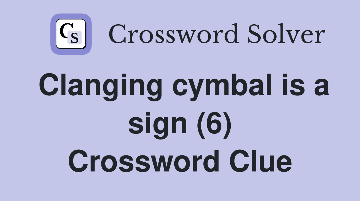 Clanging cymbal is a sign (6) Crossword Clue Answers Crossword Solver